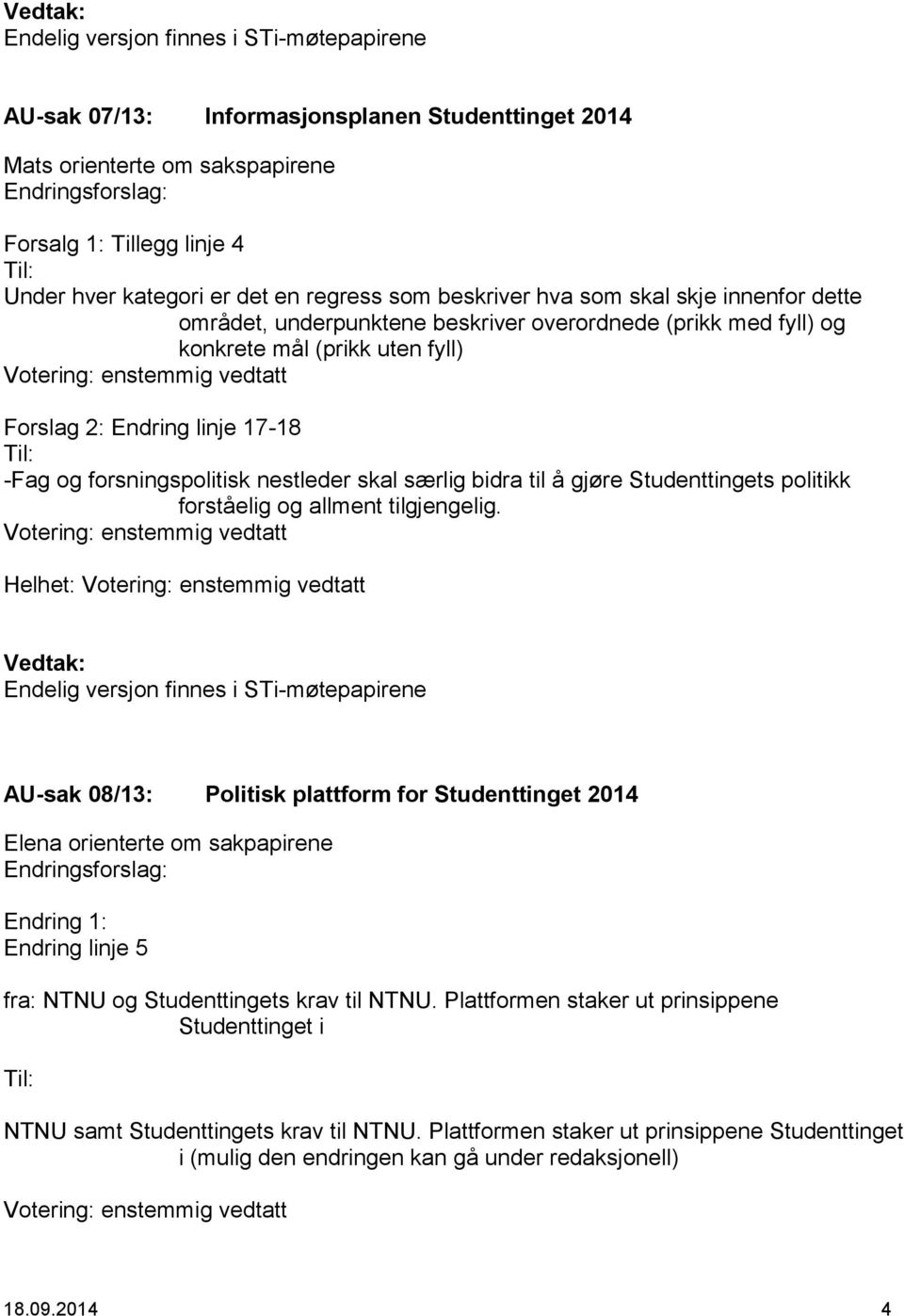 forsningspolitisk nestleder skal særlig bidra til å gjøre Studenttingets politikk forståelig og allment tilgjengelig.