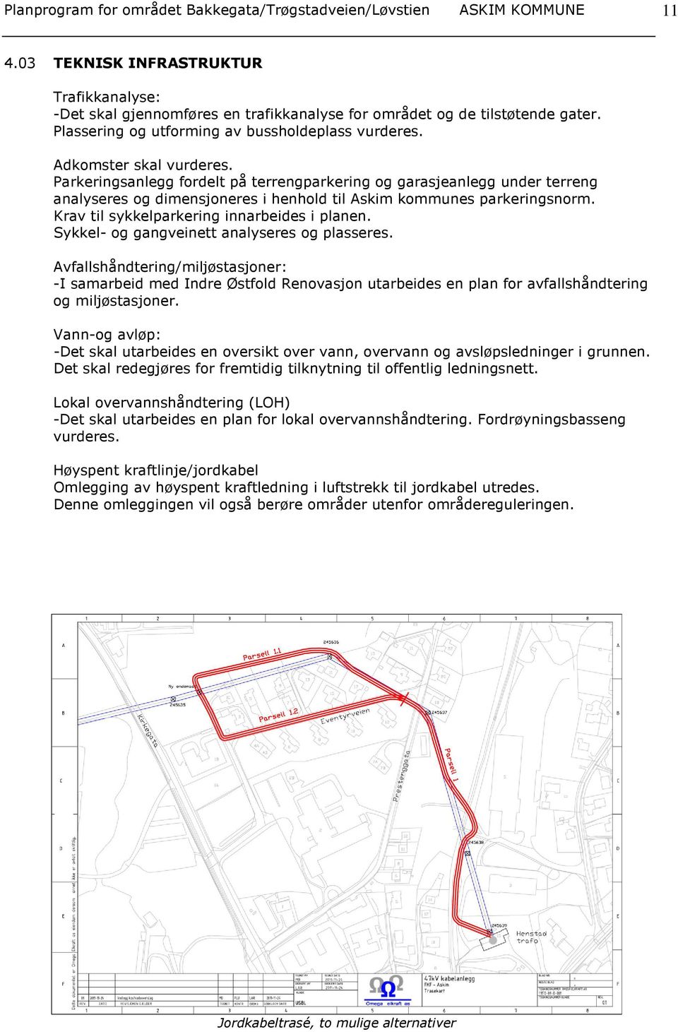 Parkeringsanlegg fordelt på terrengparkering og garasjeanlegg under terreng analyseres og dimensjoneres i henhold til Askim kommunes parkeringsnorm. Krav til sykkelparkering innarbeides i planen.