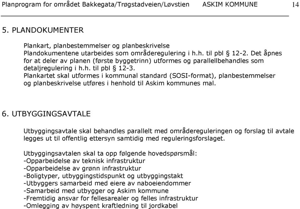 Plankartet skal utformes i kommunal standard (SOSI-format), planbestemmelser og planbeskrivelse utføres i henhold til Askim kommunes mal. 6.