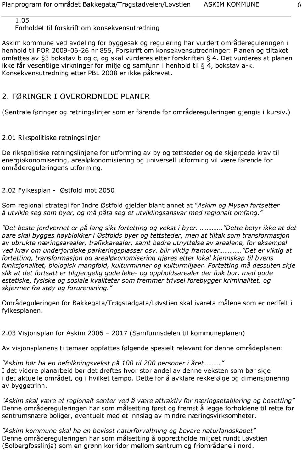 konsekvensutredninger: Planen og tiltaket omfattes av 3 bokstav b og c, og skal vurderes etter forskriften 4.