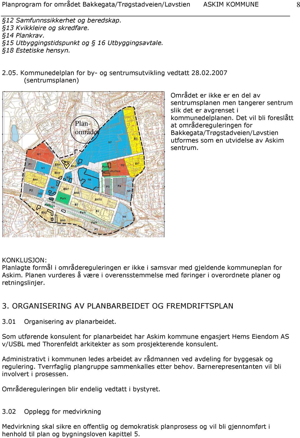 2007 (sentrumsplanen) Planområdet Området er ikke er en del av sentrumsplanen men tangerer sentrum slik det er avgrenset i kommunedelplanen.