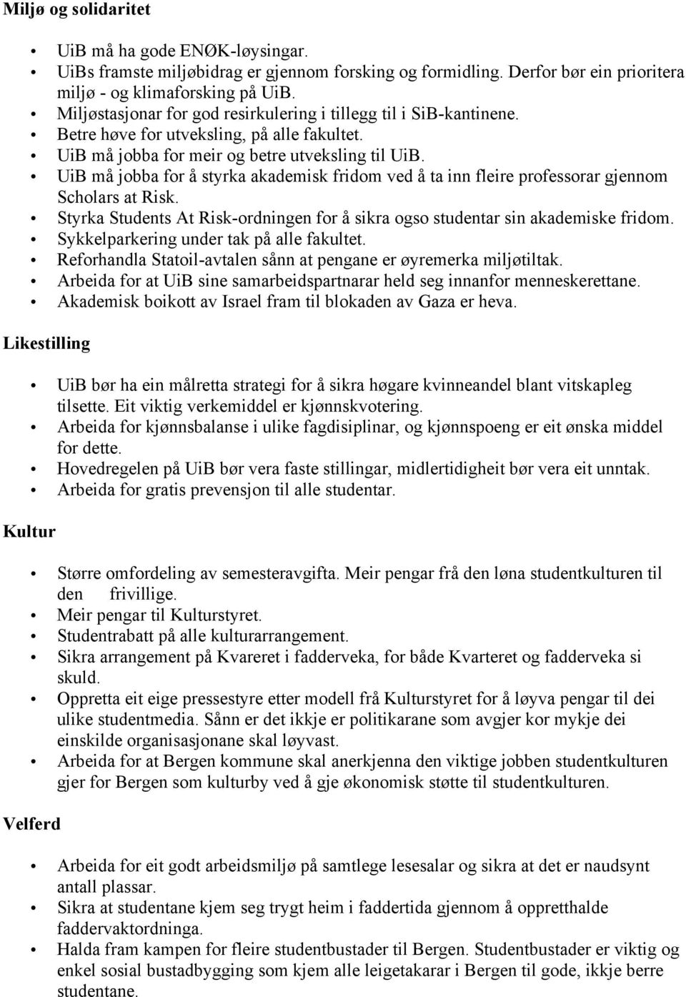 UiB må jobba for å styrka akademisk fridom ved å ta inn fleire professorar gjennom Scholars at Risk. Styrka Students At Risk-ordningen for å sikra ogso studentar sin akademiske fridom.