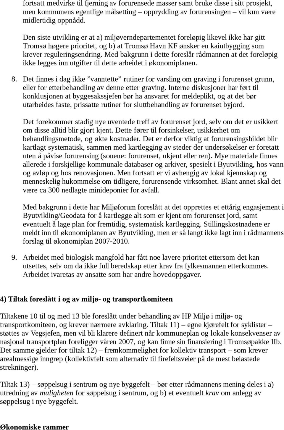 Med bakgrunn i dette foreslår rådmannen at det foreløpig ikke legges inn utgifter til dette arbeidet i økonomiplanen. 8.