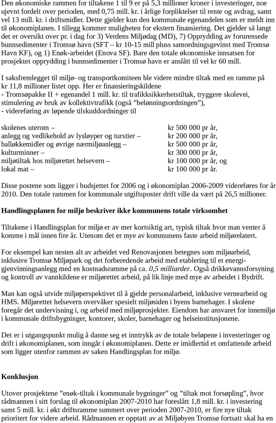 i dag for 3) Verdens Miljødag (MD), 7) Opprydding av forurensede bunnsedimenter i Tromsø havn (SFT kr 10-15 mill pluss samordningsgevinst med Tromsø Havn KF), og 1) Enøk-arbeidet (Enova SF).