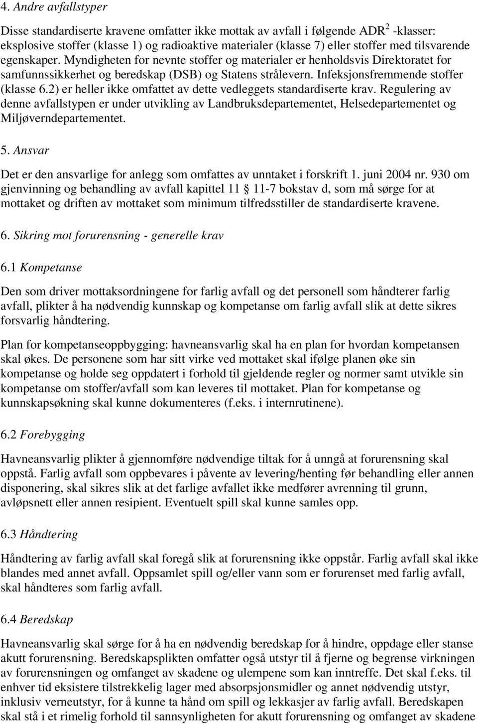 2) er heller ikke omfattet av dette vedleggets standardiserte krav. Regulering av denne avfallstypen er under utvikling av Landbruksdepartementet, Helsedepartementet og Miljøverndepartementet. 5.