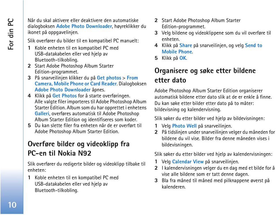 2 Start Adobe Photoshop Album Starter Edition-programmet. 3 På snarveilinjen klikker du på Get photos > From Camera, Mobile Phone or Card Reader. Dialogboksen Adobe Photo Downloader åpnes.