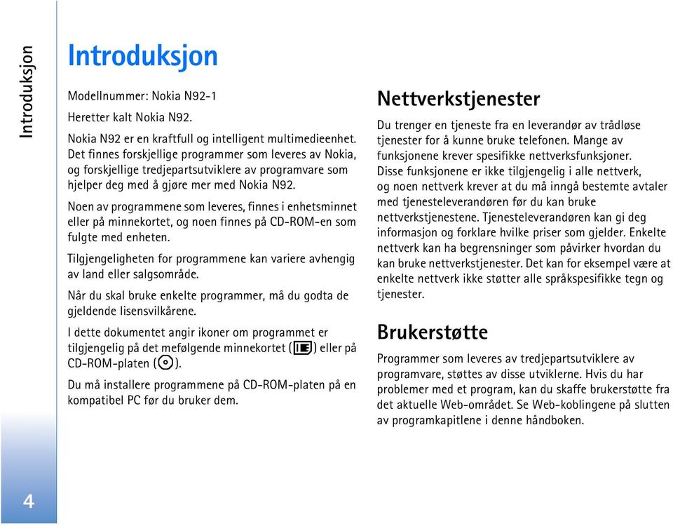 Noen av programmene som leveres, finnes i enhetsminnet eller på minnekortet, og noen finnes på CD-ROM-en som fulgte med enheten.