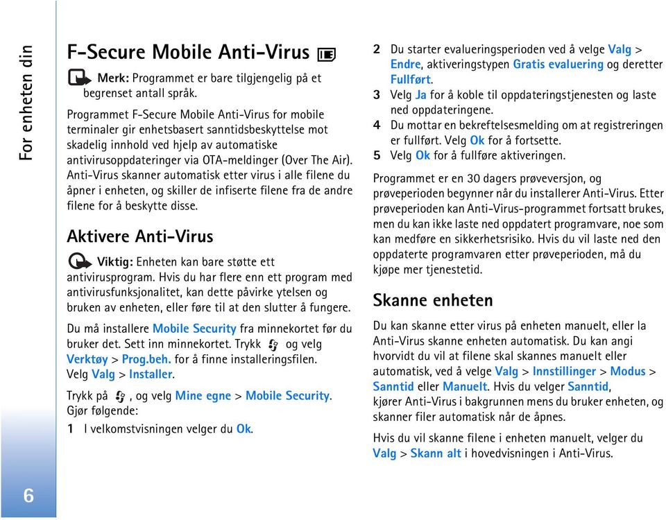 Anti-Virus skanner automatisk etter virus i alle filene du åpner i enheten, og skiller de infiserte filene fra de andre filene for å beskytte disse.