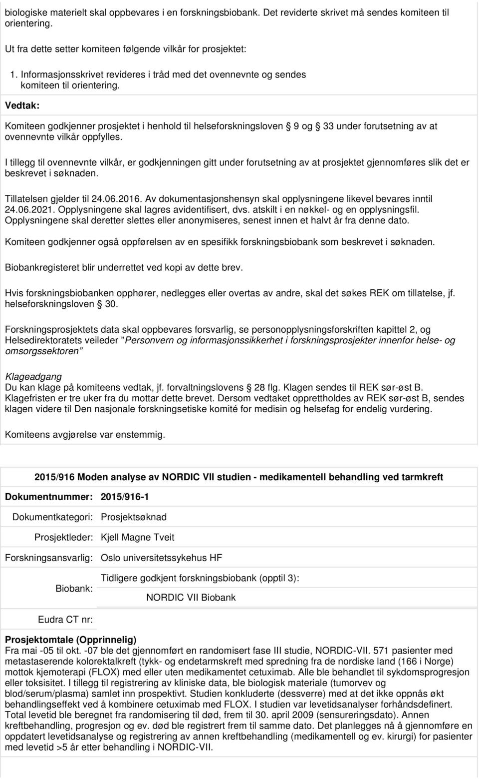 Komiteen godkjenner prosjektet i henhold til helseforskningsloven 9 og 33 under forutsetning av at ovennevnte vilkår oppfylles.