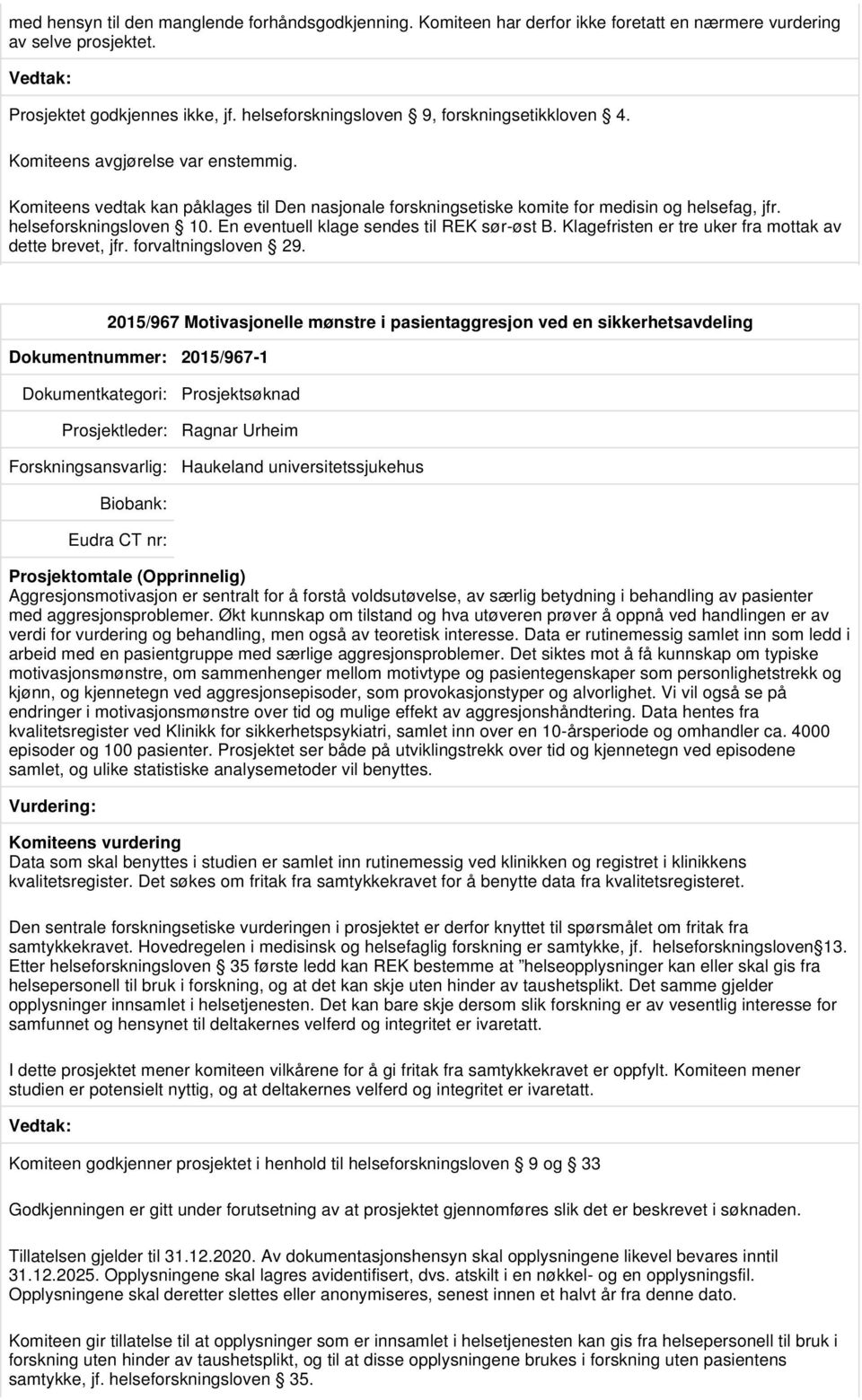 helseforskningsloven 10. En eventuell klage sendes til REK sør-øst B. Klagefristen er tre uker fra mottak av dette brevet, jfr. forvaltningsloven 29.