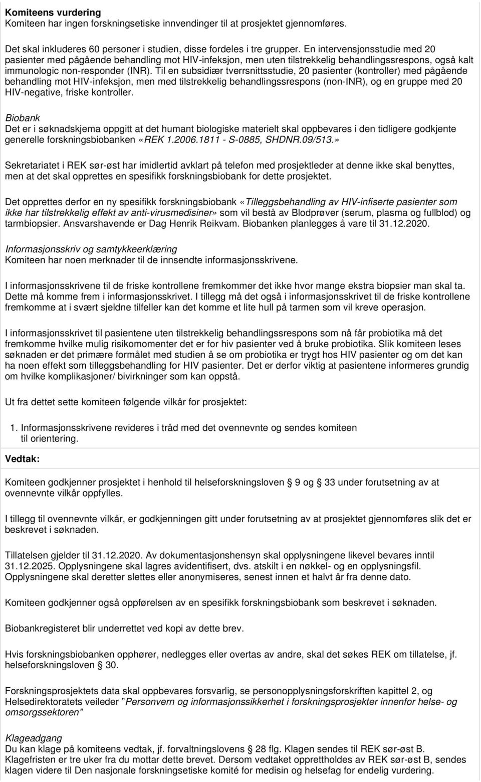 Til en subsidiær tverrsnittsstudie, 20 pasienter (kontroller) med pågående behandling mot HIV-infeksjon, men med tilstrekkelig behandlingssrespons (non-inr), og en gruppe med 20 HIV-negative, friske