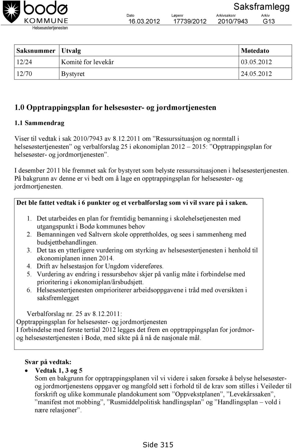 2011 om Ressurssituasjon og normtall i helsesøstertjenesten og verbalforslag 25 i økonomiplan 2012 2015: Opptrappingsplan for helsesøster- og jordmortjenesten.