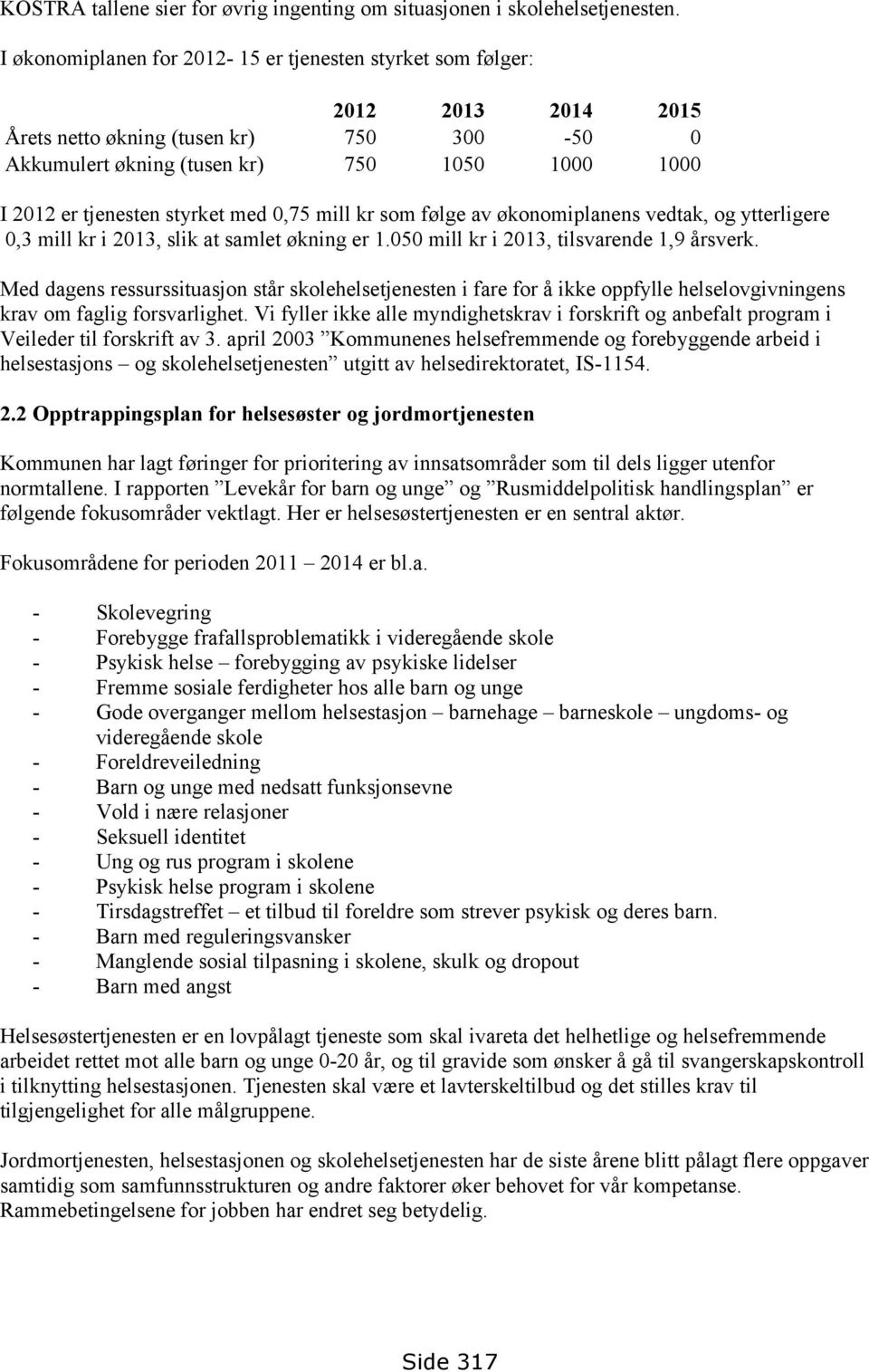 med 0,75 mill kr som følge av økonomiplanens vedtak, og ytterligere 0,3 mill kr i 2013, slik at samlet økning er 1.050 mill kr i 2013, tilsvarende 1,9 årsverk.