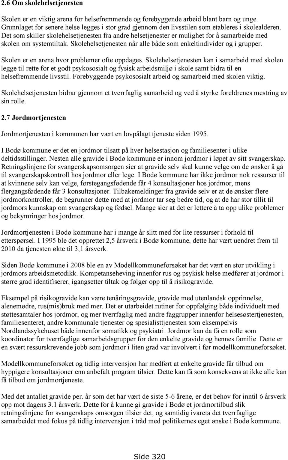 Det som skiller skolehelsetjenesten fra andre helsetjenester er mulighet for å samarbeide med skolen om systemtiltak. Skolehelsetjenesten når alle både som enkeltindivider og i grupper.