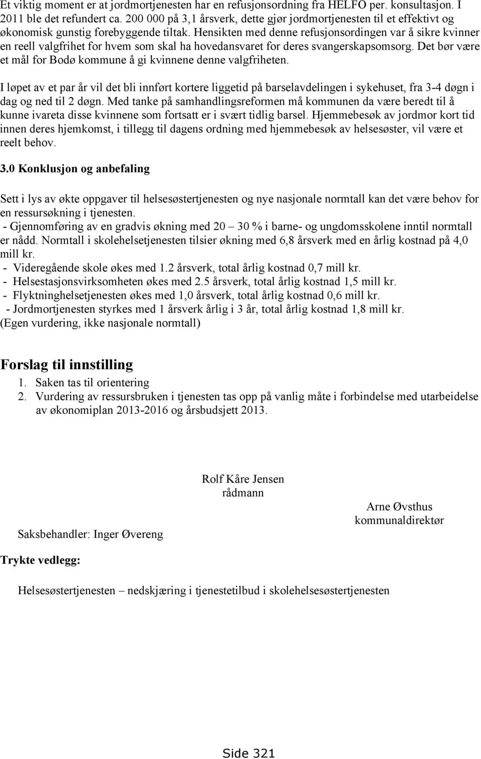 Hensikten med denne refusjonsordingen var å sikre kvinner en reell valgfrihet for hvem som skal ha hovedansvaret for deres svangerskapsomsorg.