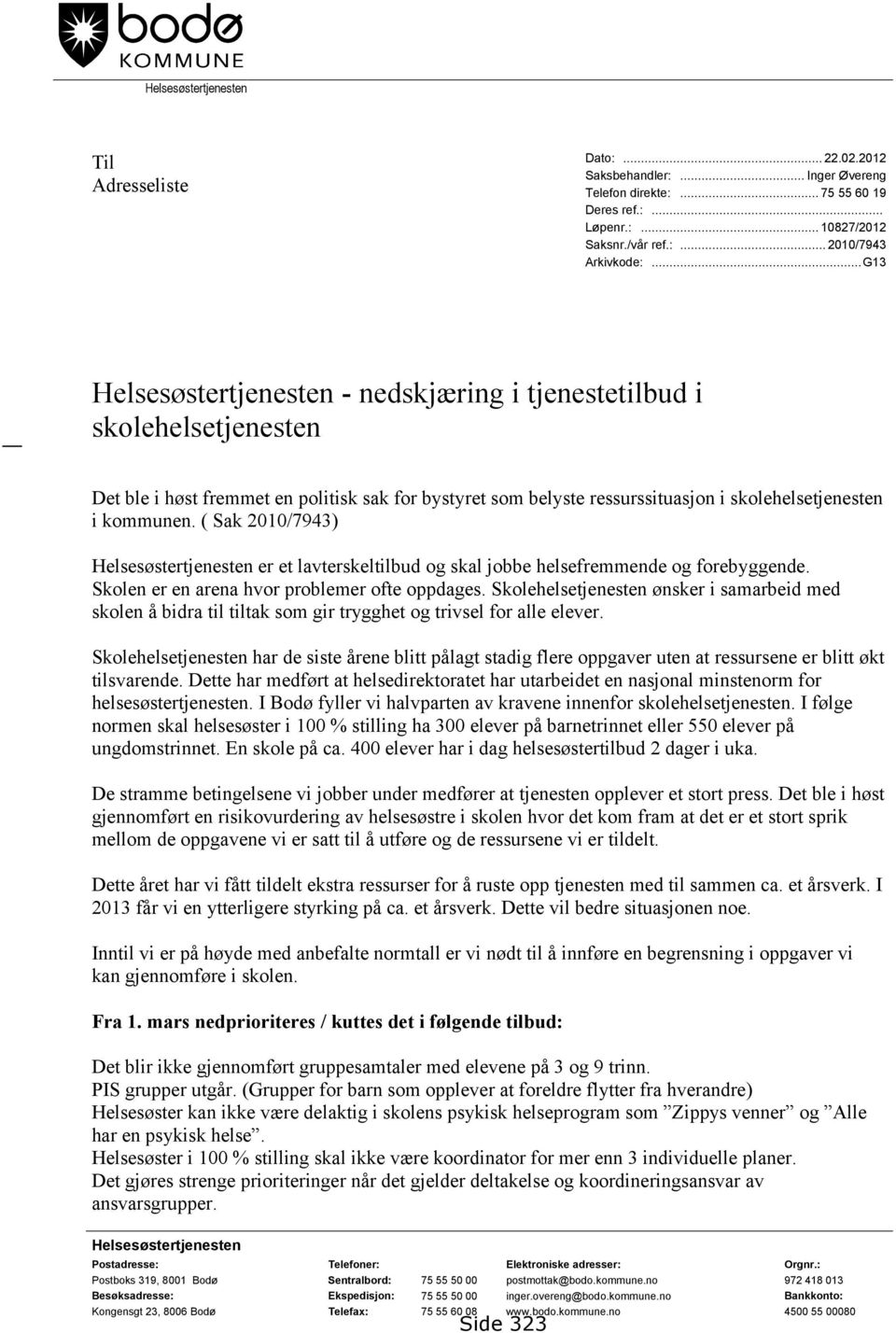 ( Sak 2010/7943) Helsesøstertjenesten er et lavterskeltilbud og skal jobbe helsefremmende og forebyggende. Skolen er en arena hvor problemer ofte oppdages.