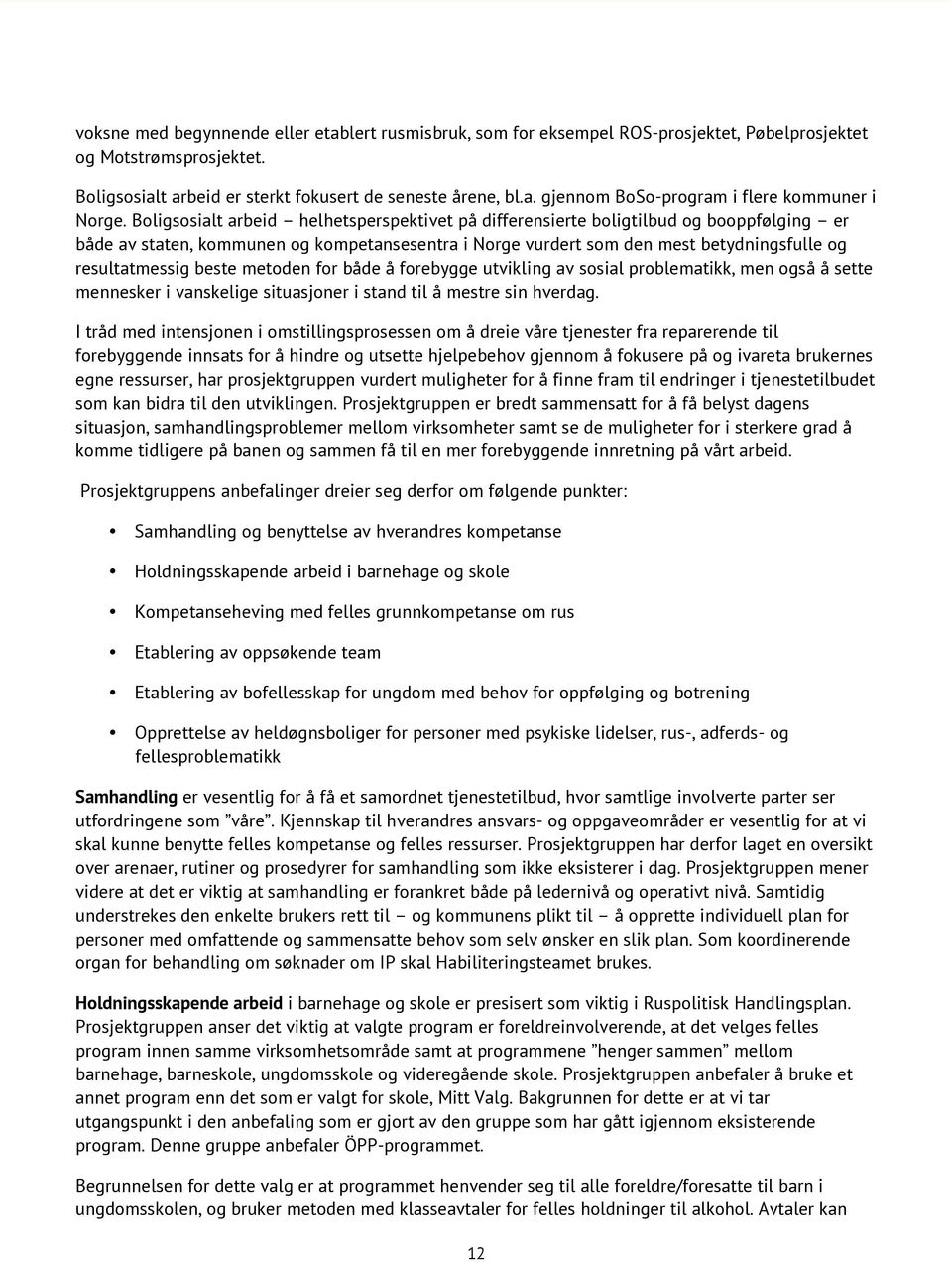 beste metoden for både å forebygge utvikling av sosial problematikk, men også å sette mennesker i vanskelige situasjoner i stand til å mestre sin hverdag.