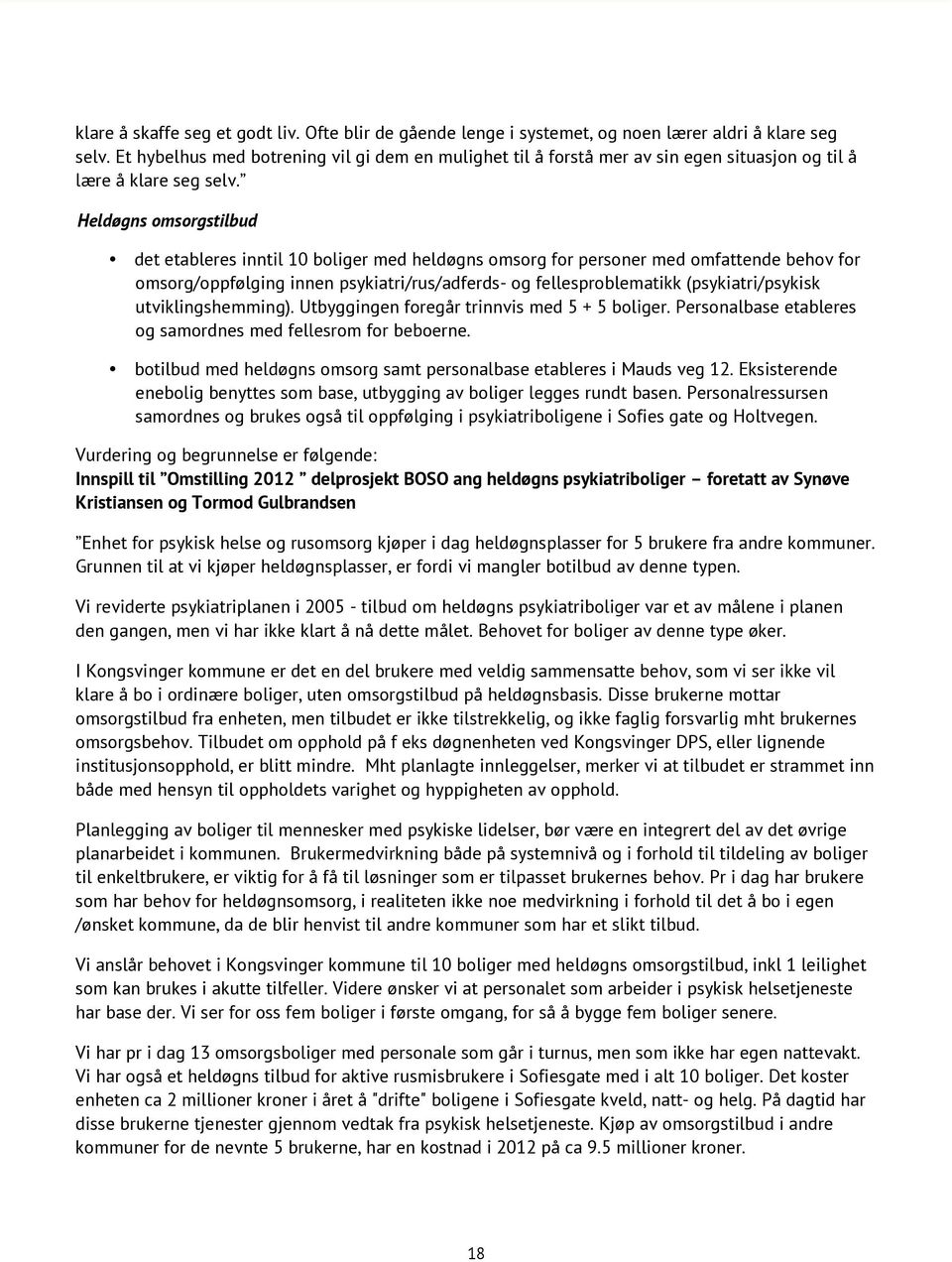 Heldøgns omsorgstilbud det etableres inntil 10 boliger med heldøgns omsorg for personer med omfattende behov for omsorg/oppfølging innen psykiatri/rus/adferds- og fellesproblematikk