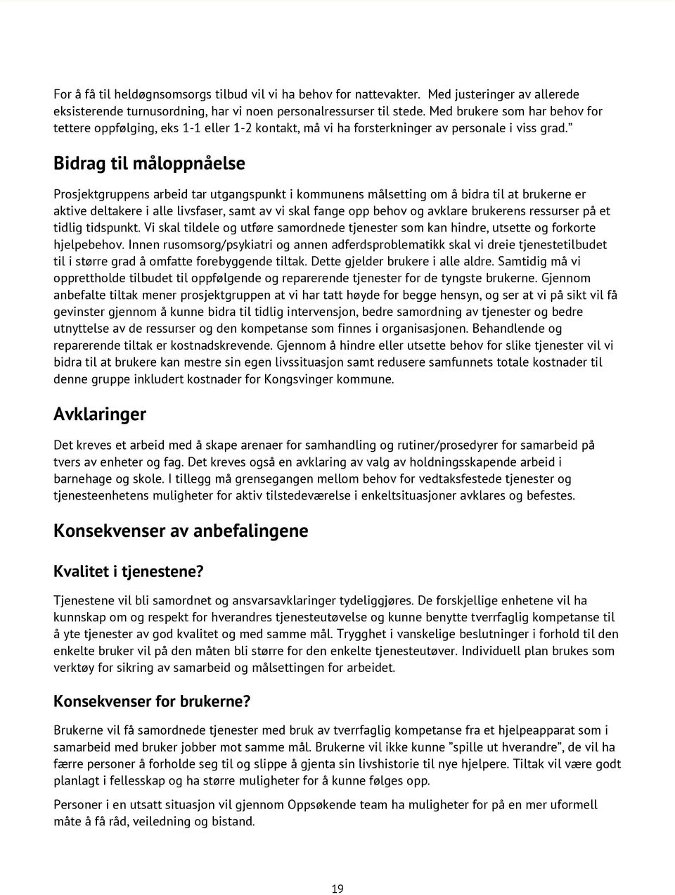 Bidrag til måloppnåelse Prosjektgruppens arbeid tar utgangspunkt i kommunens målsetting om å bidra til at brukerne er aktive deltakere i alle livsfaser, samt av vi skal fange opp behov og avklare