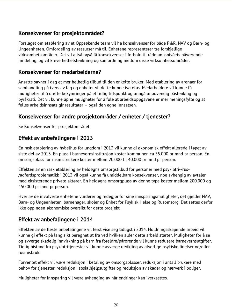 Det vil altså også få konsekvenser i forhold til rådmannsnivåets nåværende inndeling, og vil kreve helhetstenkning og samordning mellom disse virksomhetsområder. Konsekvenser for medarbeiderne?