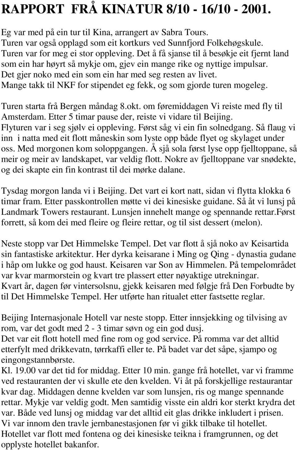 Mange takk til NKF for stipendet eg fekk, og som gjorde turen mogeleg. Turen starta frå Bergen måndag 8.okt. om føremiddagen Vi reiste med fly til Amsterdam.