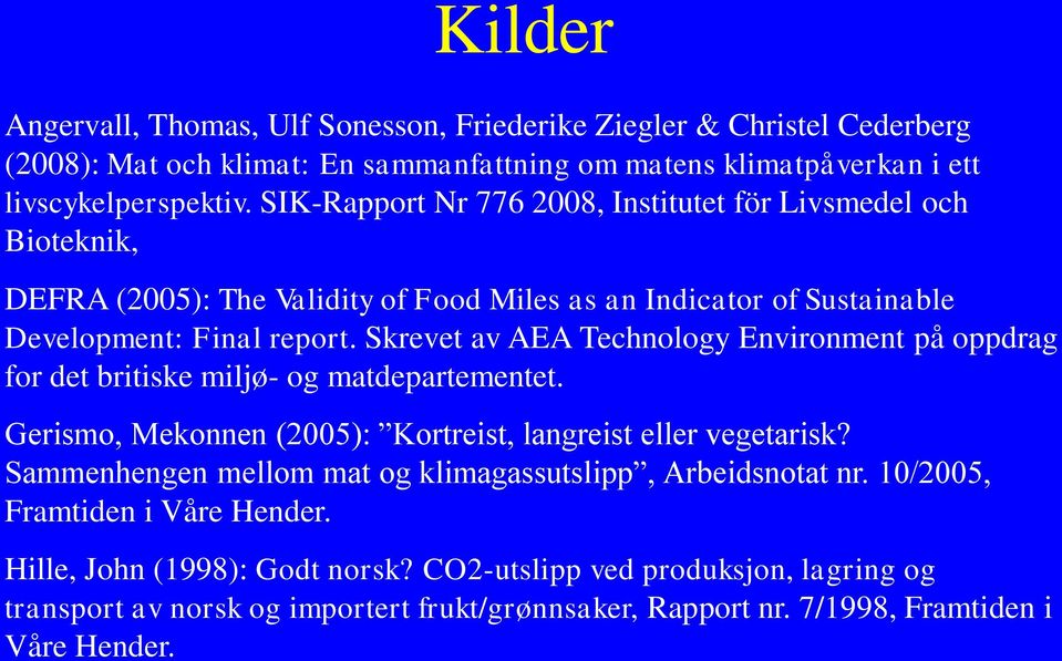 Skrevet av AEA Technology Environment på oppdrag for det britiske miljø- og matdepartementet. Gerismo, Mekonnen (2005): Kortreist, langreist eller vegetarisk?