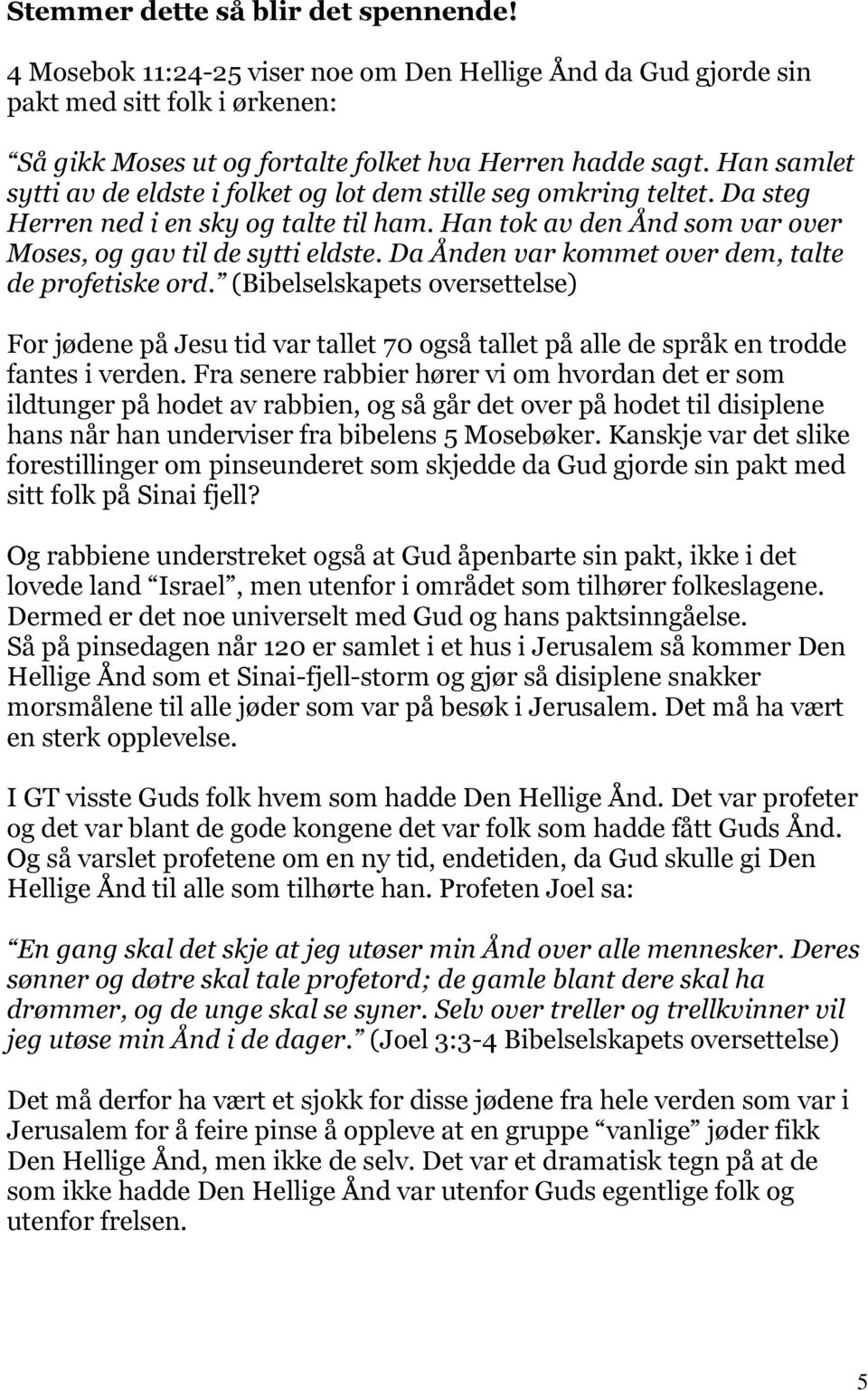 Da Ånden var kommet over dem, talte de profetiske ord. (Bibelselskapets oversettelse) For jødene på Jesu tid var tallet 70 også tallet på alle de språk en trodde fantes i verden.