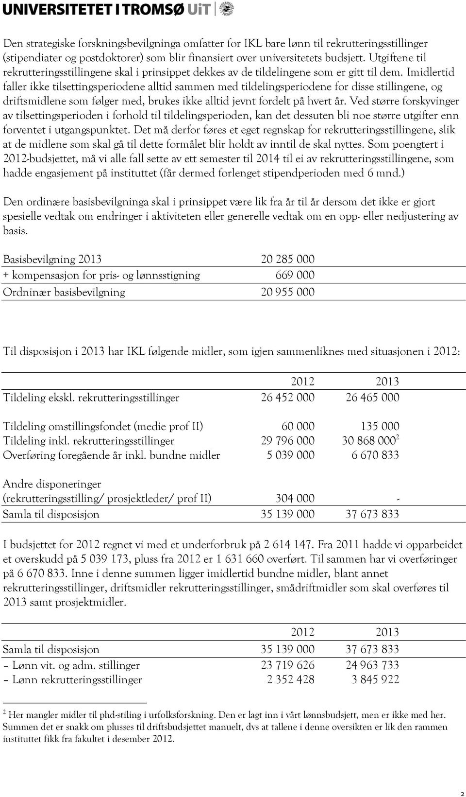 Imidlertid faller ikke tilsettingsperiodene alltid sammen med tildelingsperiodene for disse stillingene, og driftsmidlene som følger med, brukes ikke alltid jevnt fordelt på hvert år.