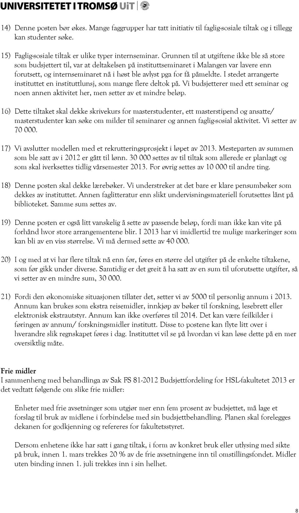 påmeldte. I stedet arrangerte instituttet en instituttlunsj, som mange flere deltok på. Vi budsjetterer med ett seminar og noen annen aktivitet her, men setter av et mindre beløp.