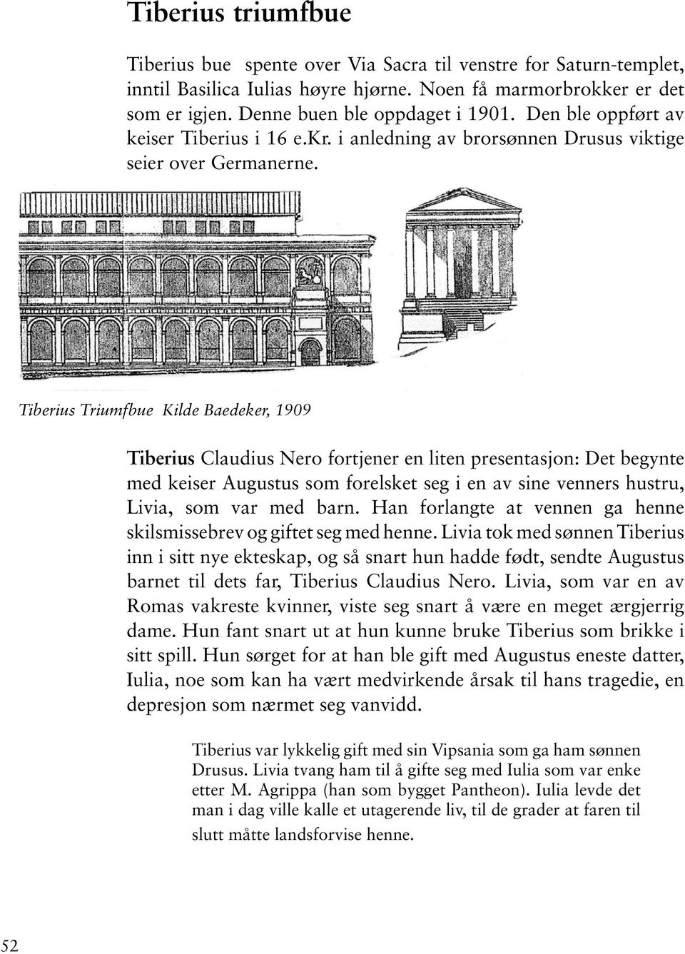 Tiberius Triumfbue Kilde Baedeker, 1909 Tiberius Claudius Nero fortjener en liten presentasjon: Det begynte med keiser Augustus som forelsket seg i en av sine venners hustru, Livia, som var med barn.