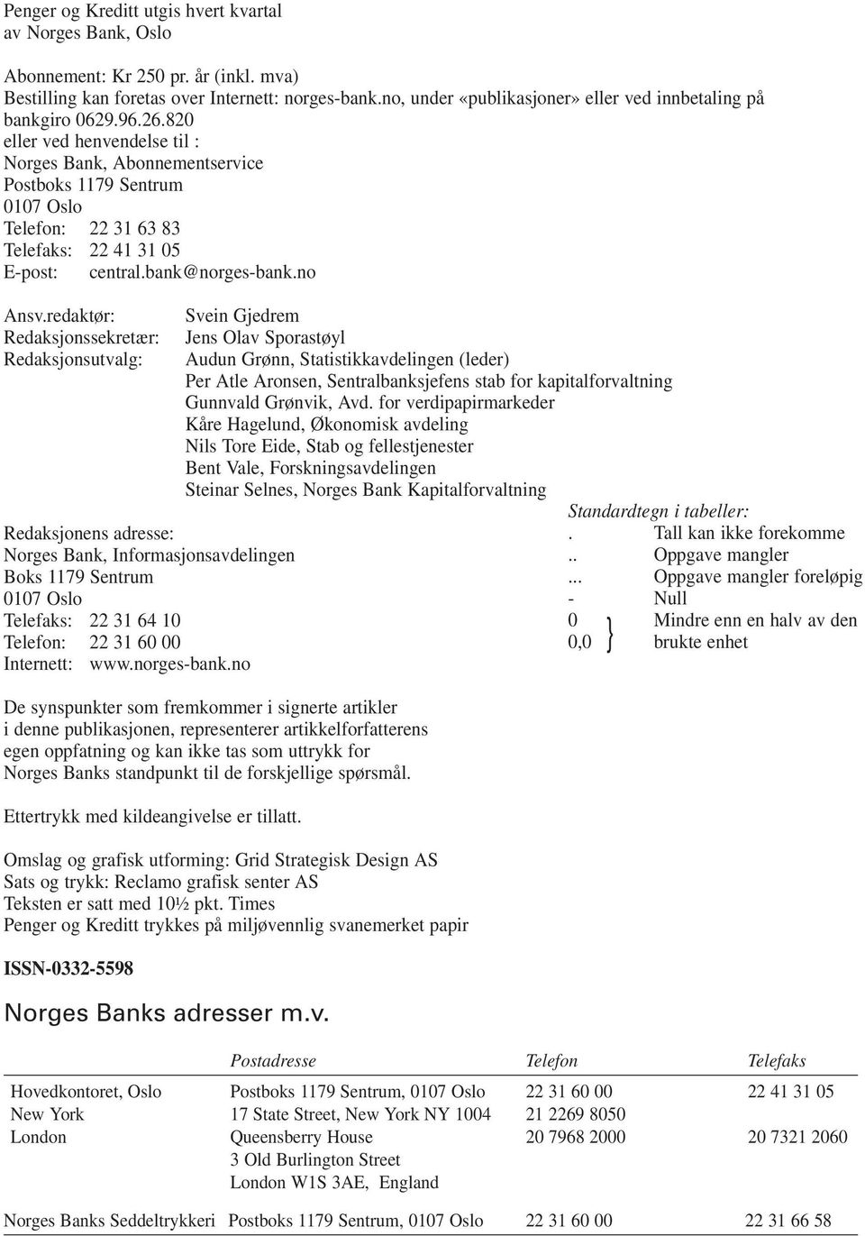 820 eller ved henvendelse til : Norges Bank, Abonnementservice Postboks 1179 Sentrum 0107 Oslo Telefon: 22 31 63 83 Telefaks: 22 41 31 05 E-post: central.bank@norges-bank.no Ansv.