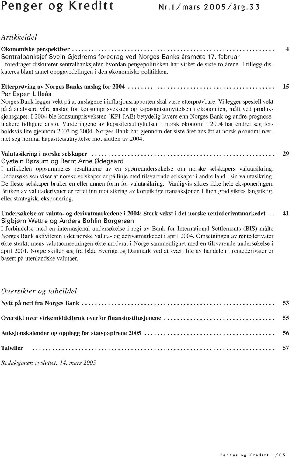 Etterprøving av Norges Banks anslag for 2004............................................. 15 Per Espen Lilleås Norges Bank legger vekt på at anslagene i inflasjonsrapporten skal være etterprøvbare.