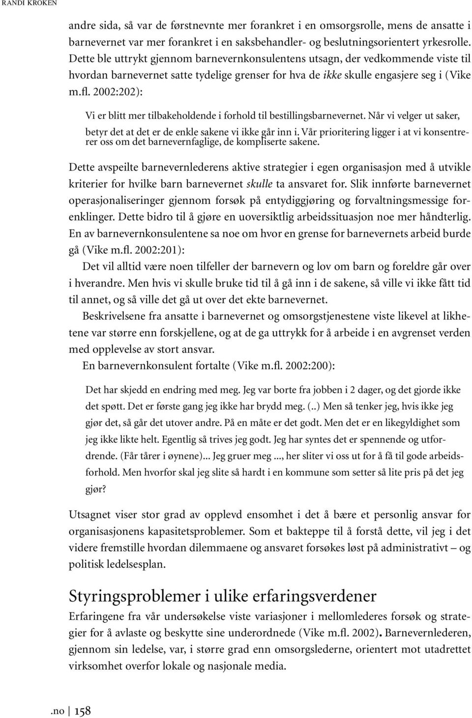 2002:202): Vi er blitt mer tilbakeholdende i forhold til bestillingsbarnevernet. Når vi velger ut saker, betyr det at det er de enkle sakene vi ikke går inn i.