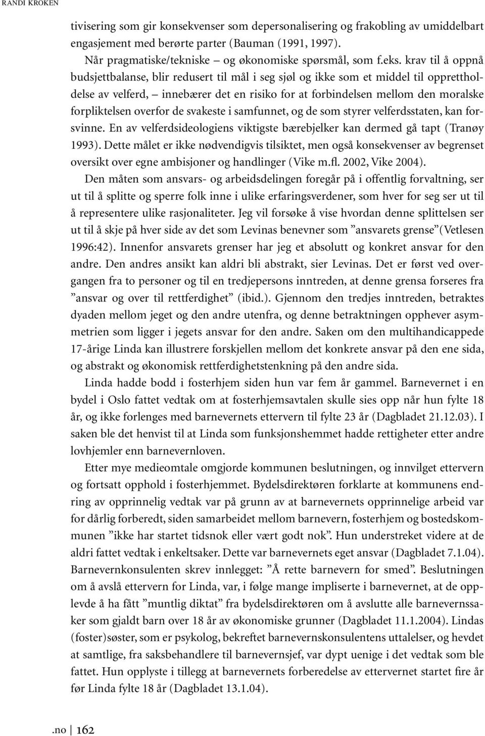 krav til å oppnå budsjettbalanse, blir redusert til mål i seg sjøl og ikke som et middel til opprettholdelse av velferd, innebærer det en risiko for at forbindelsen mellom den moralske forpliktelsen