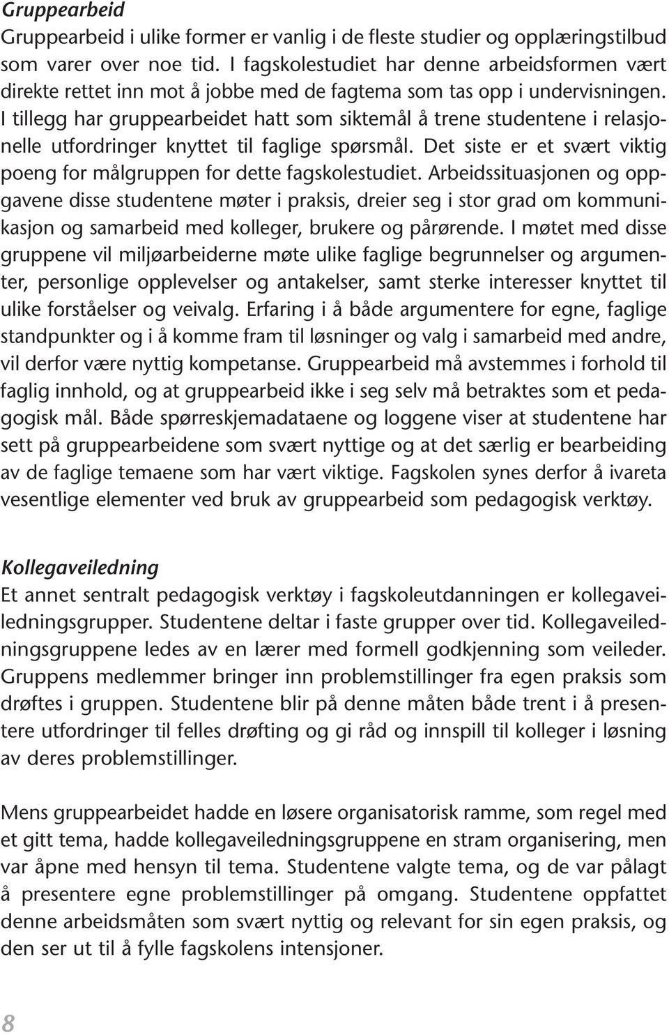 I tillegg har gruppearbeidet hatt som siktemål å trene studentene i relasjonelle utfordringer knyttet til faglige spørsmål. Det siste er et svært viktig poeng for målgruppen for dette fagskolestudiet.