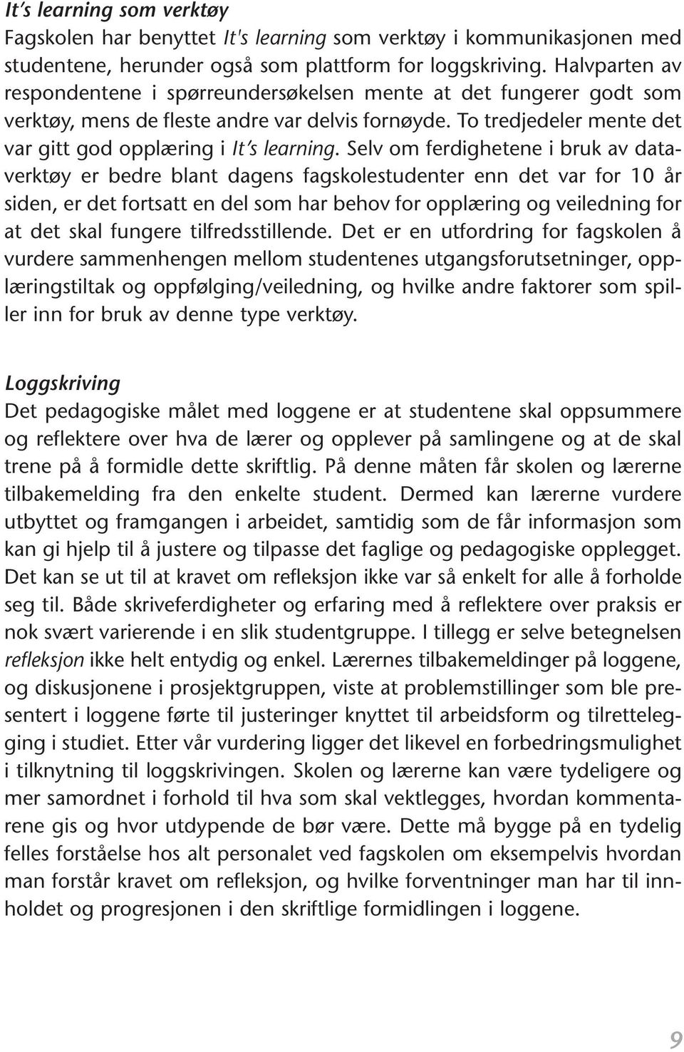 Selv om ferdighetene i bruk av dataverktøy er bedre blant dagens fagskolestudenter enn det var for 10 år siden, er det fortsatt en del som har behov for opplæring og veiledning for at det skal