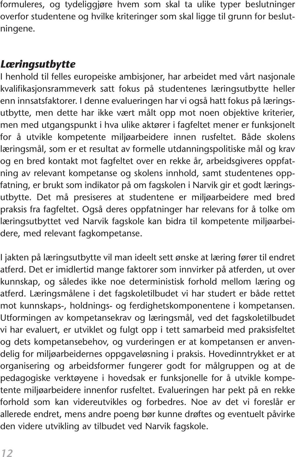 I denne evalueringen har vi også hatt fokus på læringsutbytte, men dette har ikke vært målt opp mot noen objektive kriterier, men med utgangspunkt i hva ulike aktører i fagfeltet mener er funksjonelt