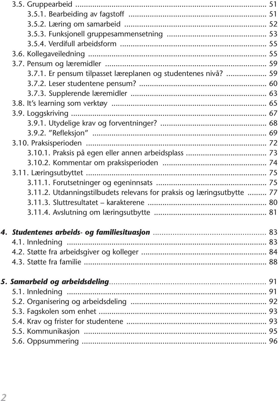 It s learning som verktøy... 65 3.9. Loggskriving... 67 3.9.1. Utydelige krav og forventninger?... 68 3.9.2. Refleksjon... 69 3.10. Praksisperioden... 72 3.10.1. Praksis på egen eller annen arbeidsplass.