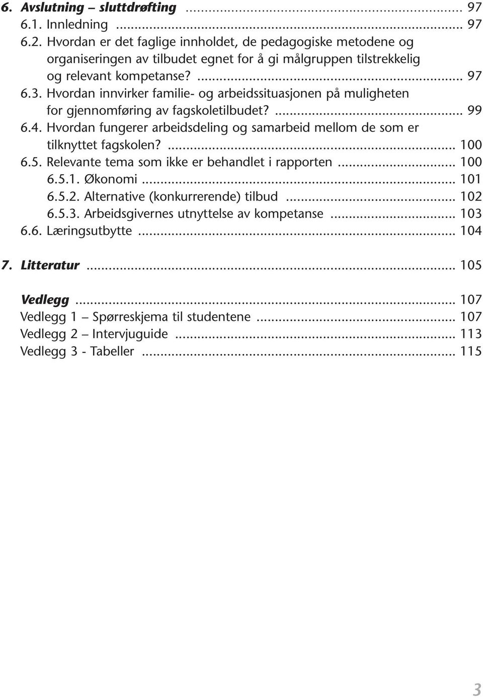 Hvordan innvirker familie- og arbeidssituasjonen på muligheten for gjennomføring av fagskoletilbudet?... 99 6.4. Hvordan fungerer arbeidsdeling og samarbeid mellom de som er tilknyttet fagskolen?