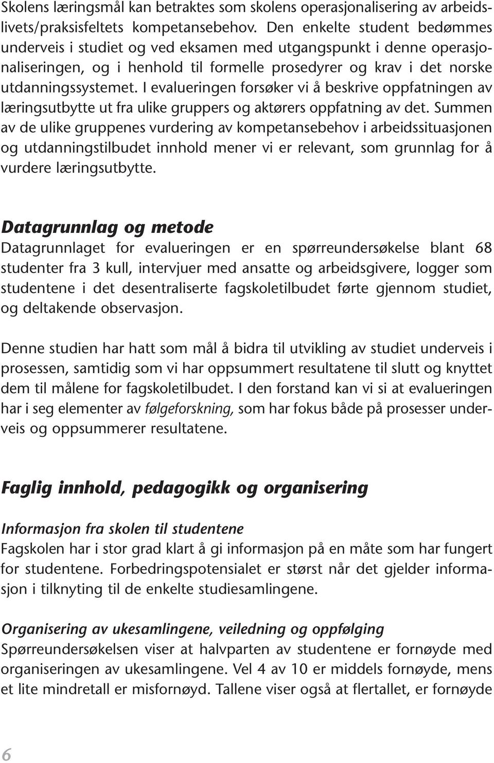 I evalueringen forsøker vi å beskrive oppfatningen av læringsutbytte ut fra ulike gruppers og aktørers oppfatning av det.