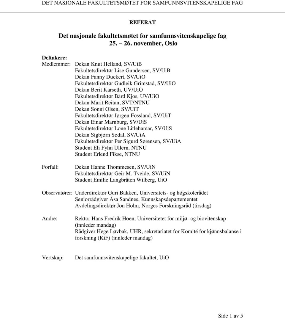 Karseth, UV/UiO Fakultetsdirektør Bård Kjos, UV/UiO Dekan Marit Reitan, SVT/NTNU Dekan Sonni Olsen, SV/UiT Fakultetsdirektør Jørgen Fossland, SV/UiT Dekan Einar Marnburg, SV/UiS Fakultetsdirektør