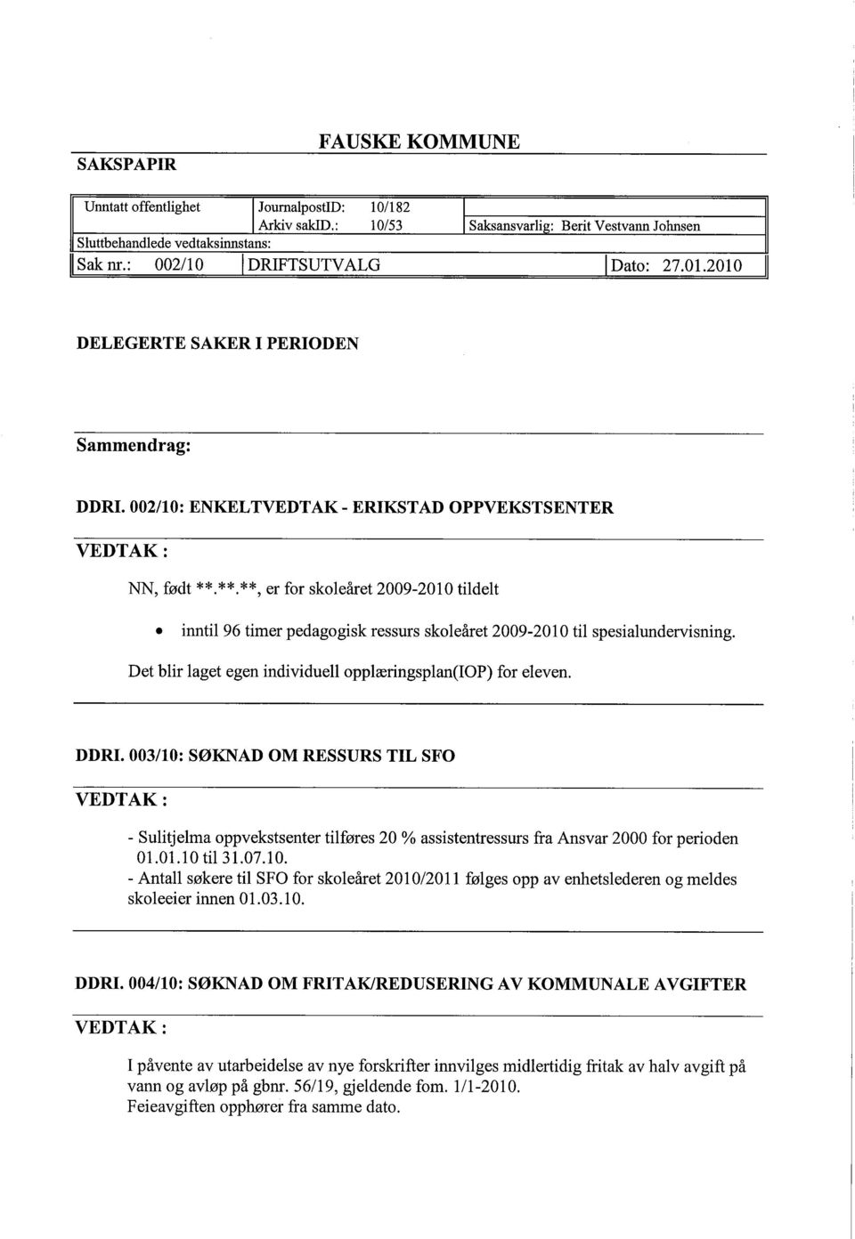 inntil 96 timer pedagogisk ressurs skoleåret 2009-2010 til spesialundervisning. Det blir laget egen individuell opplæringsplan(iop) for eleven. DDRI.