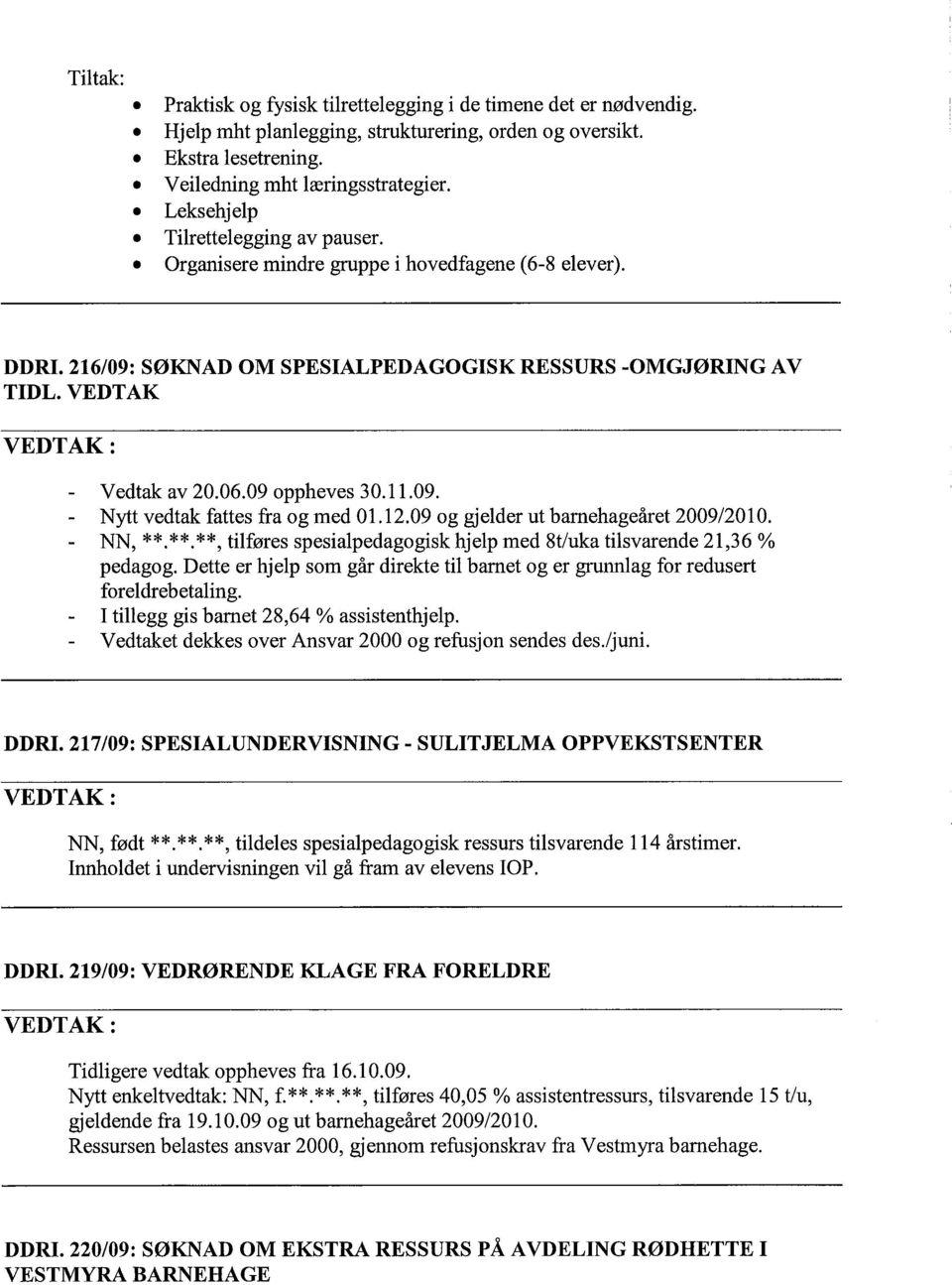 12.09 og gjelder ut barnehageåret 2009/2010. NN, **. **. **, tilføres spesialpedagogisk hjelp med 8t/uka tilsvarende 21,36 % pedagog.