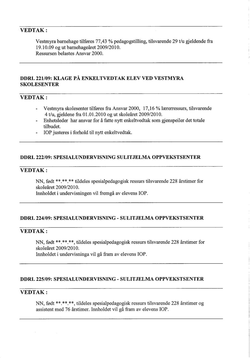 01.2010 og ut Enhetsleder har ansvar for å fatte nytt enkeltvedtak som gjenspeiler det totale tilbudet. IOP justeres i forhold til nytt enkeltvedtak. DDRI.