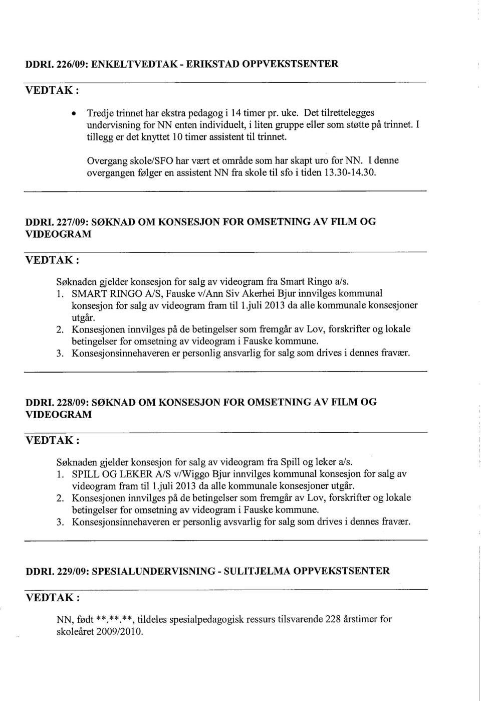 Overgang skole/sfo har vært et område som har skapt uro for NN. I denne overgangen følger en assistent NN fra skole til sfo i tiden 13.30-14.30. DDRI.