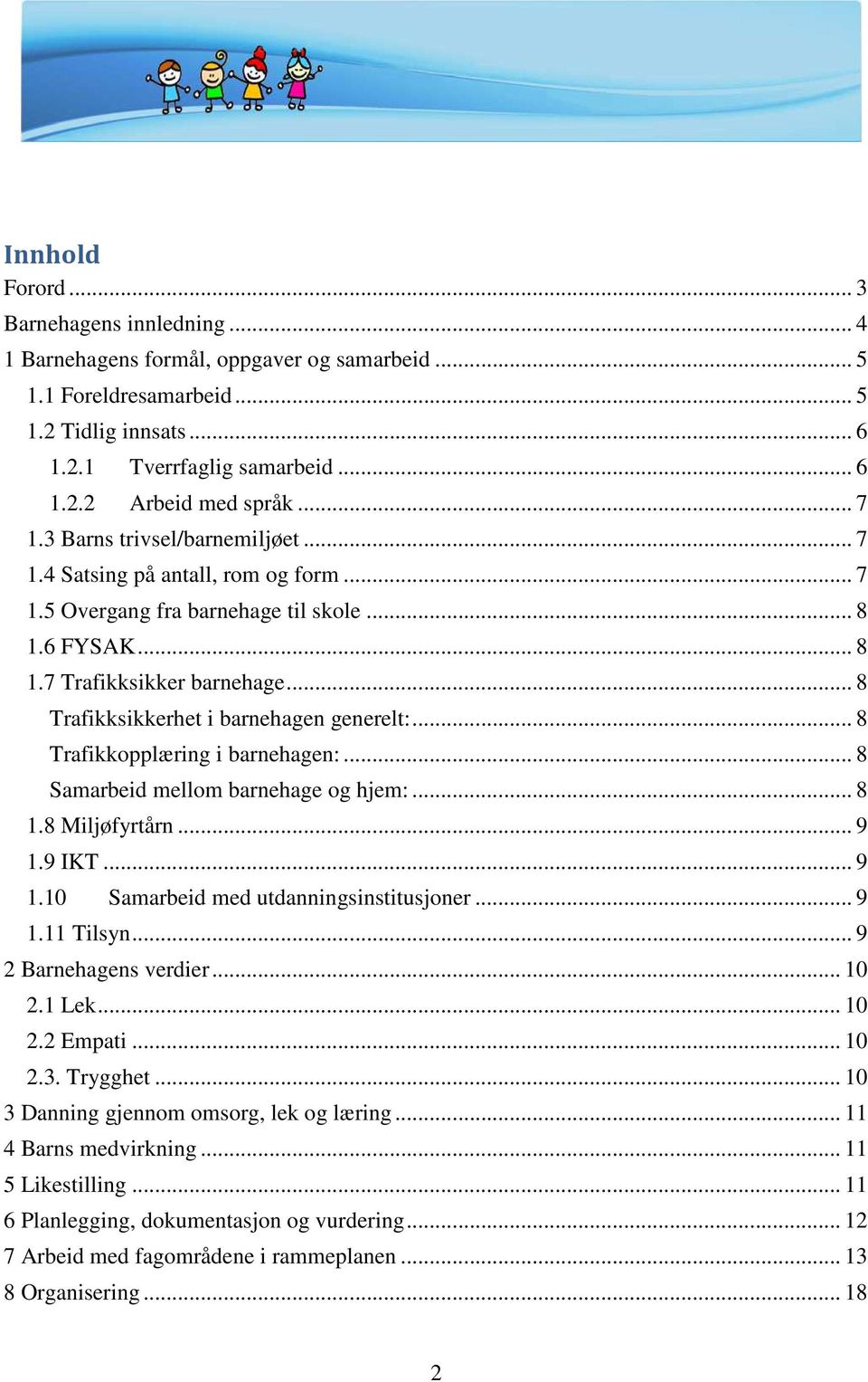 .. 8 Trafikksikkerhet i barnehagen generelt:... 8 Trafikkopplæring i barnehagen:... 8 Samarbeid mellom barnehage og hjem:... 8 1.8 Miljøfyrtårn... 9 1.9 IKT... 9 1.10 Samarbeid med utdanningsinstitusjoner.