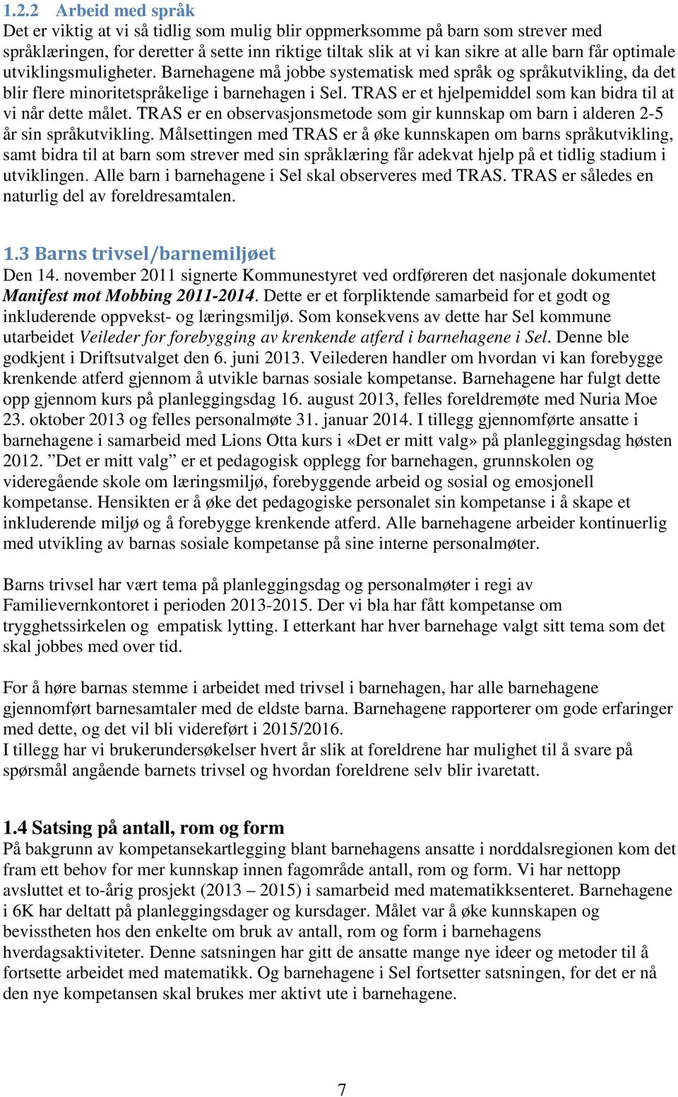 TRAS er et hjelpemiddel som kan bidra til at vi når dette målet. TRAS er en observasjonsmetode som gir kunnskap om barn i alderen 2-5 år sin språkutvikling.