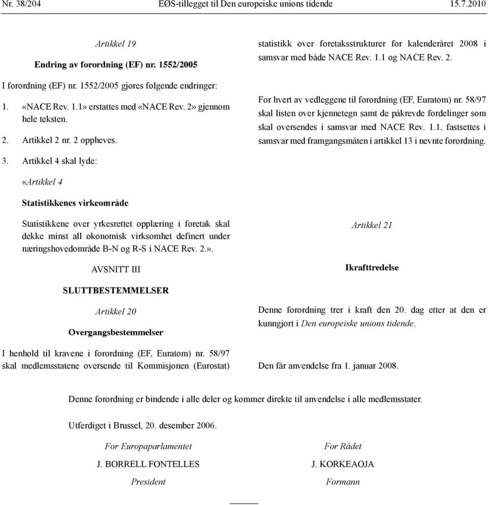 58/97 skal listen over kjennetegn samt de påkrevde fordelinger som skal oversendes i samsvar med NACE Rev. 1.1, fastsettes i samsvar med framgangsmåten i artikkel 13 i nevnte forordning. 3.