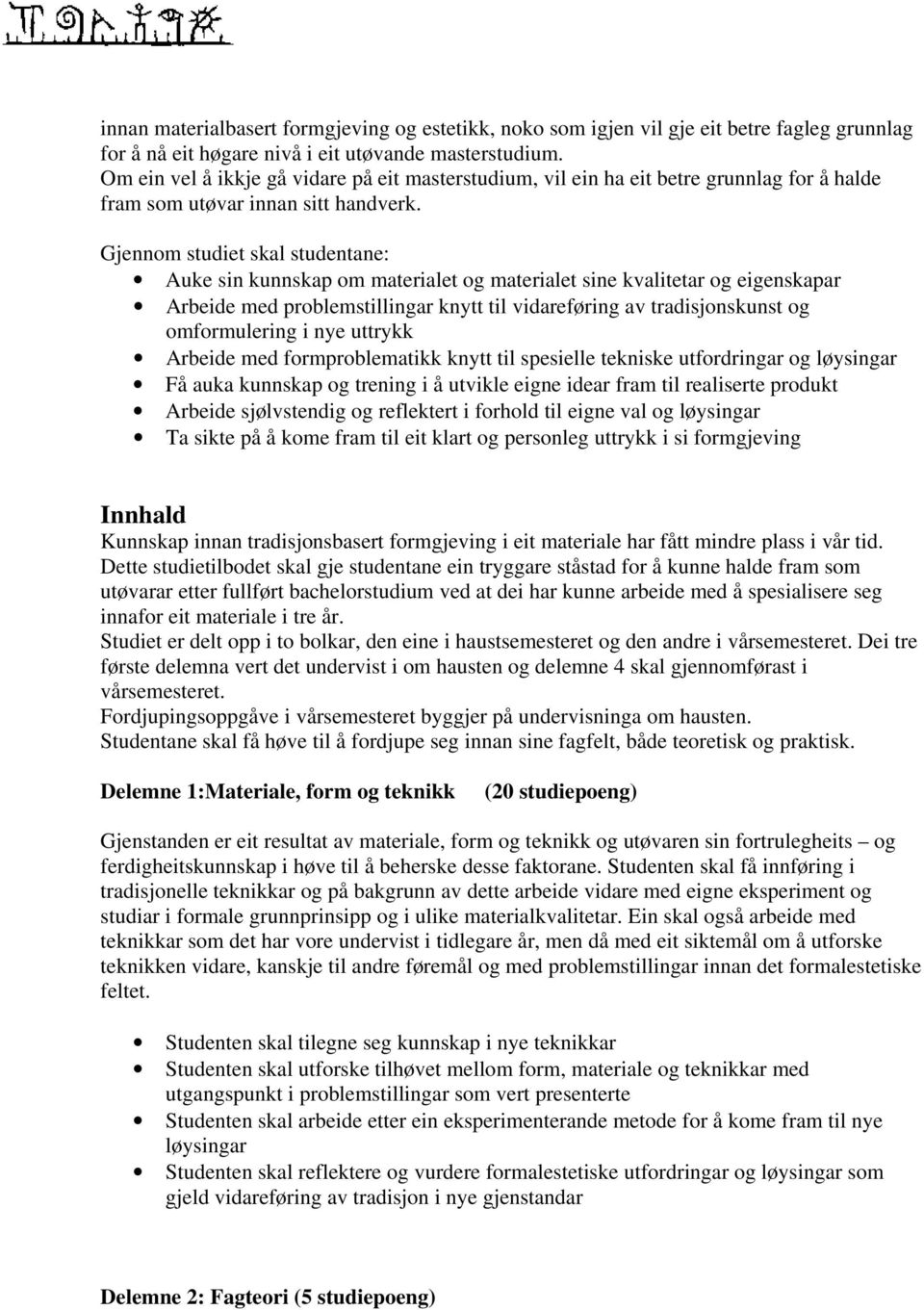 Gjennom studiet skal studentane: Auke sin kunnskap om materialet og materialet sine kvalitetar og eigenskapar Arbeide med problemstillingar knytt til vidareføring av tradisjonskunst og omformulering