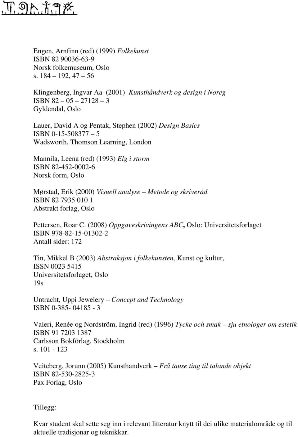 Thomson Learning, London Mannila, Leena (red) (1993) Elg i storm ISBN 82-452-0002-6 Norsk form, Oslo Mørstad, Erik (2000) Visuell analyse Metode og skriveråd ISBN 82 7935 010 1 Abstrakt forlag, Oslo